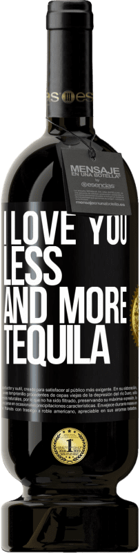 49,95 € | Red Wine Premium Edition MBS® Reserve I love you less and more tequila Black Label. Customizable label Reserve 12 Months Harvest 2015 Tempranillo