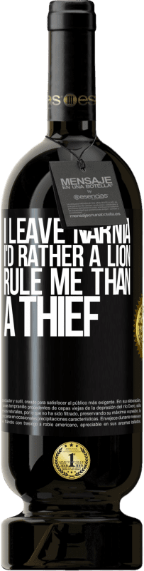 49,95 € | Red Wine Premium Edition MBS® Reserve I leave Narnia. I'd rather a lion rule me than a thief Black Label. Customizable label Reserve 12 Months Harvest 2014 Tempranillo