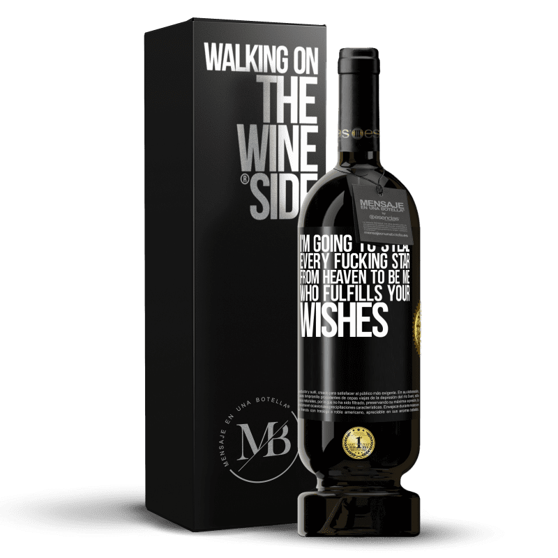 49,95 € Free Shipping | Red Wine Premium Edition MBS® Reserve I'm going to steal every fucking star from heaven to be me who fulfills your wishes Black Label. Customizable label Reserve 12 Months Harvest 2014 Tempranillo