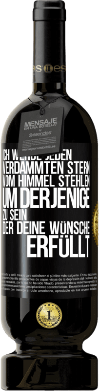 49,95 € | Rotwein Premium Ausgabe MBS® Reserve Ich werde jeden verdammten Stern vom Himmel stehlen, um derjenige zu sein, der deine Wünsche erfüllt Schwarzes Etikett. Anpassbares Etikett Reserve 12 Monate Ernte 2016 Tempranillo