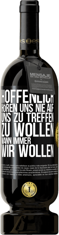 49,95 € Kostenloser Versand | Rotwein Premium Ausgabe MBS® Reserve Hoffenlich hören uns nie auf, uns zu treffen zu wollen wann immer wir wollen Schwarzes Etikett. Anpassbares Etikett Reserve 12 Monate Ernte 2016 Tempranillo