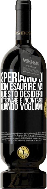 49,95 € | Vino rosso Edizione Premium MBS® Riserva Speriamo di non esaurire mai questo desiderio di trovare e incontrarci quando vogliamo Etichetta Nera. Etichetta personalizzabile Riserva 12 Mesi Raccogliere 2014 Tempranillo