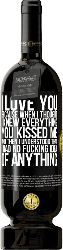 «I LOVE YOU Because when I thought I knew everything you kissed me. And then I understood that I had no fucking idea of» Premium Edition MBS® Reserve