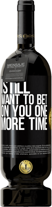 49,95 € Free Shipping | Red Wine Premium Edition MBS® Reserve I still want to bet on you one more time Black Label. Customizable label Reserve 12 Months Harvest 2016 Tempranillo