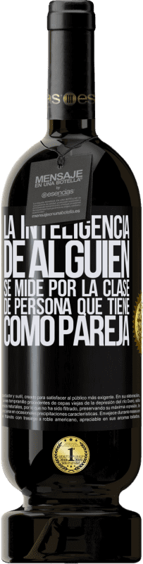 49,95 € Envío gratis | Vino Tinto Edición Premium MBS® Reserva La inteligencia de alguien se mide por la clase de persona que tiene como pareja Etiqueta Negra. Etiqueta personalizable Reserva 12 Meses Cosecha 2016 Tempranillo
