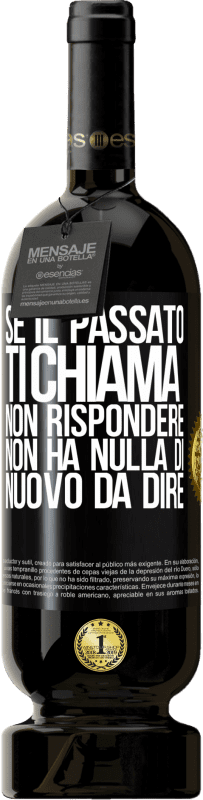 49,95 € | Vino rosso Edizione Premium MBS® Riserva Se il passato ti chiama, non rispondere. Non ha nulla di nuovo da dire Etichetta Nera. Etichetta personalizzabile Riserva 12 Mesi Raccogliere 2015 Tempranillo