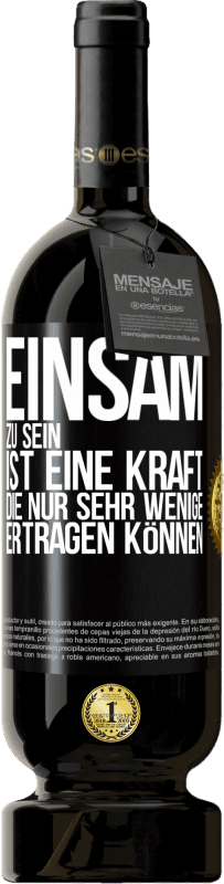 49,95 € | Rotwein Premium Ausgabe MBS® Reserve Einsam zu sein ist eine Kraft, die nur sehr wenige ertragen können Schwarzes Etikett. Anpassbares Etikett Reserve 12 Monate Ernte 2015 Tempranillo