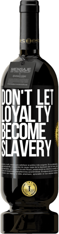 49,95 € | Red Wine Premium Edition MBS® Reserve Don't let loyalty become slavery Black Label. Customizable label Reserve 12 Months Harvest 2015 Tempranillo