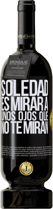 «La soledad es mirar a unos ojos que no te miran» Edición Premium MBS® Reserva