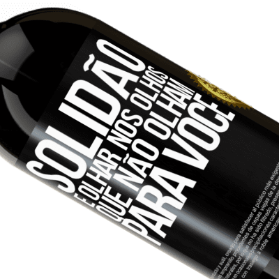 Expressões Únicas e Pessoais. «Solidão é olhar nos olhos que não olham para você» Edição Premium MBS® Reserva