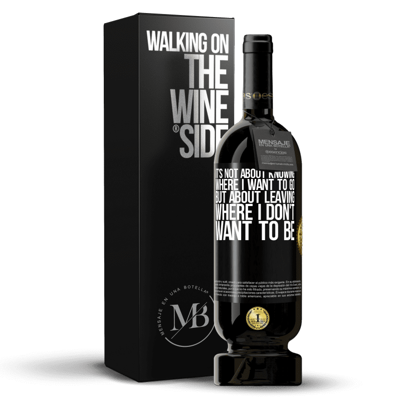 49,95 € Free Shipping | Red Wine Premium Edition MBS® Reserve It's not about knowing where I want to go, but about leaving where I don't want to be Black Label. Customizable label Reserve 12 Months Harvest 2014 Tempranillo
