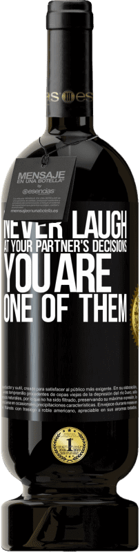 «Never laugh at your partner's decisions. You are one of them» Premium Edition MBS® Reserve