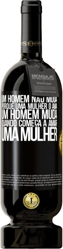 49,95 € | Vinho tinto Edição Premium MBS® Reserva Um homem não muda porque uma mulher o ama. Um homem muda quando começa a amar uma mulher Etiqueta Preta. Etiqueta personalizável Reserva 12 Meses Colheita 2014 Tempranillo