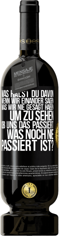 Kostenloser Versand | Rotwein Premium Ausgabe MBS® Reserve Was hälst du davon, wenn wir einander sagen, was wir nie gesagt haben um zu sehen, ob uns das passiert, was noch nie passiert is Schwarzes Etikett. Anpassbares Etikett Reserve 12 Monate Ernte 2014 Tempranillo