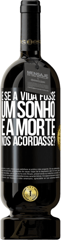 «e se a vida fosse um sonho e a morte nos acordasse?» Edição Premium MBS® Reserva