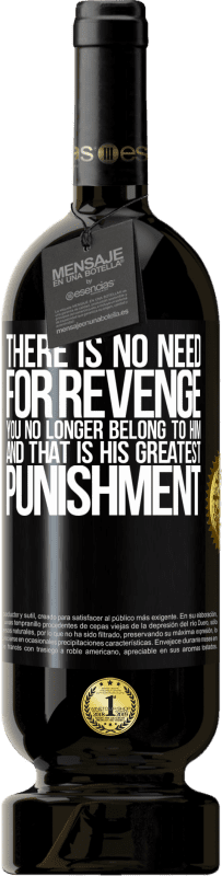 49,95 € | Red Wine Premium Edition MBS® Reserve There is no need for revenge. You no longer belong to him and that is his greatest punishment Black Label. Customizable label Reserve 12 Months Harvest 2014 Tempranillo