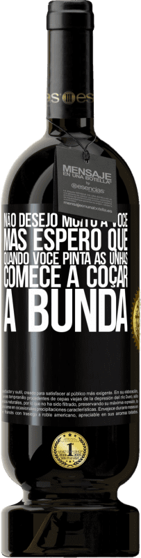 49,95 € | Vinho tinto Edição Premium MBS® Reserva Não desejo muito a você, mas espero que, quando você pinta as unhas, comece a coçar a bunda Etiqueta Preta. Etiqueta personalizável Reserva 12 Meses Colheita 2016 Tempranillo