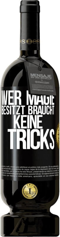 49,95 € Kostenloser Versand | Rotwein Premium Ausgabe MBS® Reserve Wer Magie besitzt braucht keine Tricks Schwarzes Etikett. Anpassbares Etikett Reserve 12 Monate Ernte 2015 Tempranillo