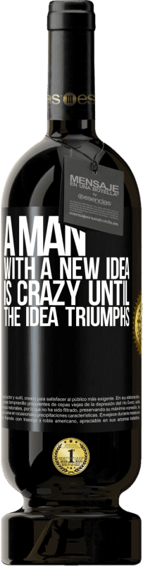 49,95 € | Red Wine Premium Edition MBS® Reserve A man with a new idea is crazy until the idea triumphs Black Label. Customizable label Reserve 12 Months Harvest 2014 Tempranillo