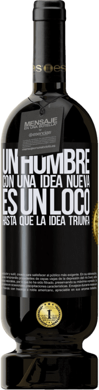 49,95 € Envío gratis | Vino Tinto Edición Premium MBS® Reserva Un hombre con una idea nueva es un loco hasta que la idea triunfa Etiqueta Negra. Etiqueta personalizable Reserva 12 Meses Cosecha 2016 Tempranillo