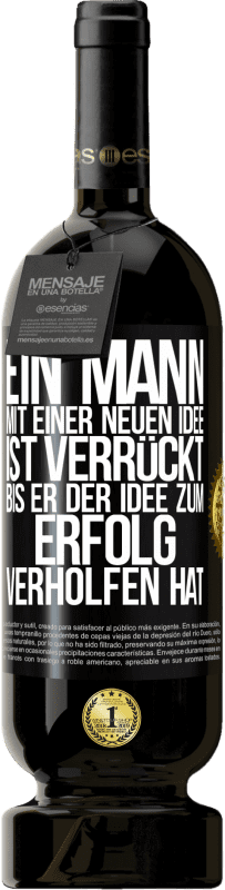 49,95 € Kostenloser Versand | Rotwein Premium Ausgabe MBS® Reserve Ein Mann mit einer neuen Idee ist verrückt, bis er der Idee zum Erfolg verholfen hat Schwarzes Etikett. Anpassbares Etikett Reserve 12 Monate Ernte 2016 Tempranillo