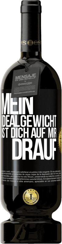 49,95 € | Rotwein Premium Ausgabe MBS® Reserve Mein Idealgewicht ist dich auf mir drauf Schwarzes Etikett. Anpassbares Etikett Reserve 12 Monate Ernte 2015 Tempranillo