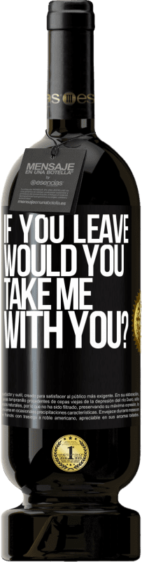 49,95 € Free Shipping | Red Wine Premium Edition MBS® Reserve if you leave, would you take me with you? Black Label. Customizable label Reserve 12 Months Harvest 2016 Tempranillo