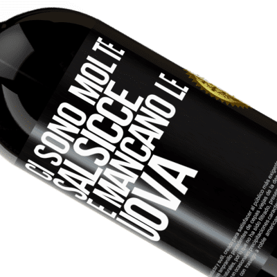 Espressioni Uniche e Personali. «Ci sono molte salsicce e mancano le uova» Edizione Premium MBS® Riserva