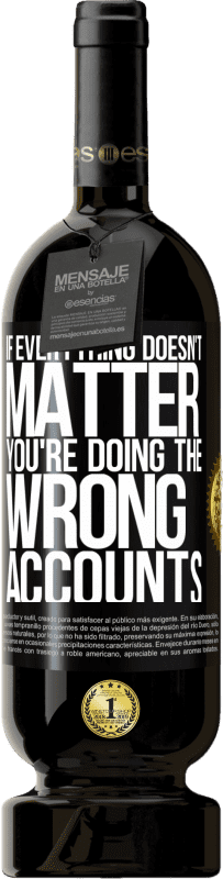 49,95 € Бесплатная доставка | Красное вино Premium Edition MBS® Бронировать Если все не имеет значения, вы делаете неправильные учетные записи Черная метка. Настраиваемая этикетка Бронировать 12 Месяцы Урожай 2016 Tempranillo