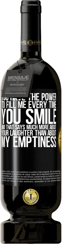 49,95 € | Red Wine Premium Edition MBS® Reserve You have the power to fill me every time you smile, and that says much more about your laughter than about my emptiness Black Label. Customizable label Reserve 12 Months Harvest 2016 Tempranillo