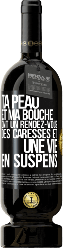 49,95 € | Vin rouge Édition Premium MBS® Réserve Ta peau et ma bouche ont un rendez-vous, des caresses et une vie en suspens Étiquette Noire. Étiquette personnalisable Réserve 12 Mois Récolte 2015 Tempranillo