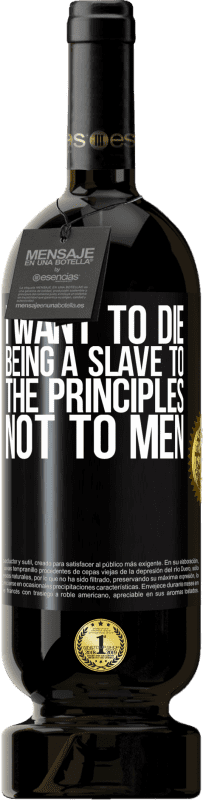 49,95 € Free Shipping | Red Wine Premium Edition MBS® Reserve I want to die being a slave to the principles, not to men Black Label. Customizable label Reserve 12 Months Harvest 2015 Tempranillo