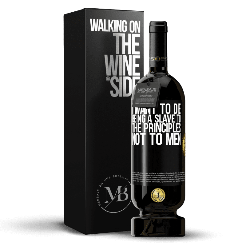 49,95 € Free Shipping | Red Wine Premium Edition MBS® Reserve I want to die being a slave to the principles, not to men Black Label. Customizable label Reserve 12 Months Harvest 2015 Tempranillo