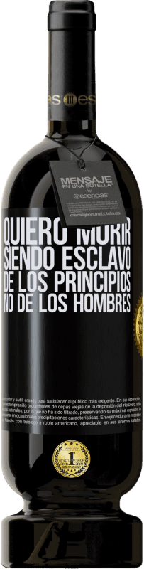49,95 € Envío gratis | Vino Tinto Edición Premium MBS® Reserva Quiero morir siendo esclavo de los principios, no de los hombres Etiqueta Negra. Etiqueta personalizable Reserva 12 Meses Cosecha 2016 Tempranillo