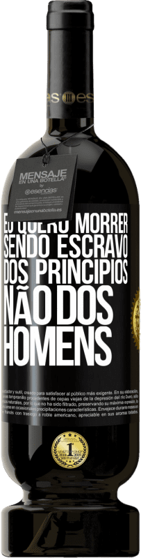 49,95 € Envio grátis | Vinho tinto Edição Premium MBS® Reserva Eu quero morrer sendo escravo dos princípios, não dos homens Etiqueta Preta. Etiqueta personalizável Reserva 12 Meses Colheita 2016 Tempranillo