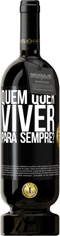 49,95 € Envio grátis | Vinho tinto Edição Premium MBS® Reserva quem quer viver para sempre? Etiqueta Preta. Etiqueta personalizável Reserva 12 Meses Colheita 2015 Tempranillo