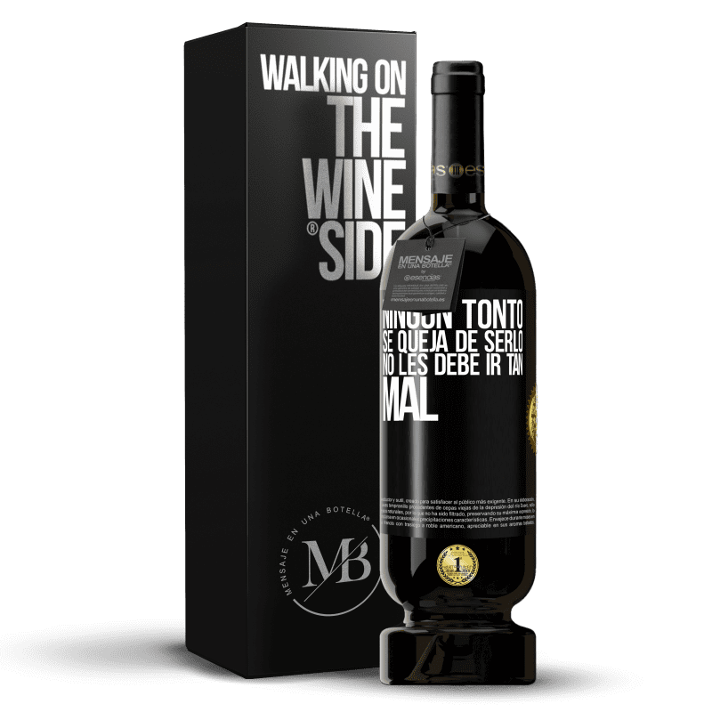 49,95 € Envío gratis | Vino Tinto Edición Premium MBS® Reserva Ningún tonto se queja de serlo. No les debe ir tan mal Etiqueta Negra. Etiqueta personalizable Reserva 12 Meses Cosecha 2015 Tempranillo