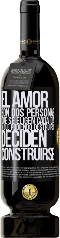 «El amor son dos personas que se eligen cada día, y que pudiendo destruirse, deciden construirse» Edición Premium MBS® Reserva