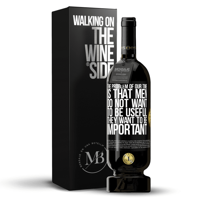 49,95 € Free Shipping | Red Wine Premium Edition MBS® Reserve The problem of our age is that men do not want to be useful, but important Black Label. Customizable label Reserve 12 Months Harvest 2016 Tempranillo