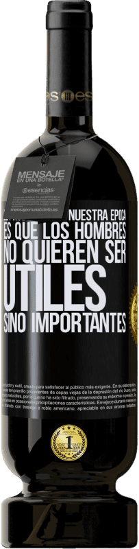 49,95 € Envío gratis | Vino Tinto Edición Premium MBS® Reserva El problema de nuestra época es que los hombres no quieren ser útiles, sino importantes Etiqueta Negra. Etiqueta personalizable Reserva 12 Meses Cosecha 2014 Tempranillo