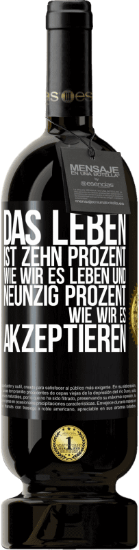 49,95 € | Rotwein Premium Ausgabe MBS® Reserve Das Leben ist zehn Prozent wie wir es leben und neunzig Prozent wie wir es akzeptieren Schwarzes Etikett. Anpassbares Etikett Reserve 12 Monate Ernte 2015 Tempranillo