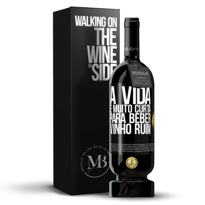 «A vida é muito curta para beber vinho ruim» Edição Premium MBS® Reserva