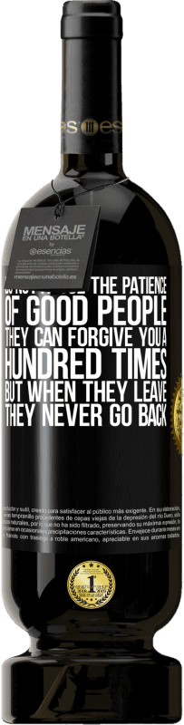 «Не злоупотребляйте терпением хороших людей. Они могут простить тебя сто раз, но когда они уходят, они никогда не возвращаются» Premium Edition MBS® Бронировать
