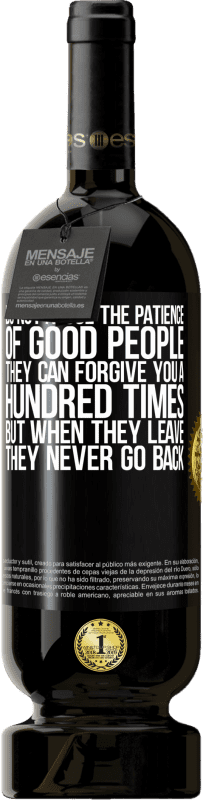 49,95 € | Red Wine Premium Edition MBS® Reserve Do not abuse the patience of good people. They can forgive you a hundred times, but when they leave, they never go back Black Label. Customizable label Reserve 12 Months Harvest 2015 Tempranillo