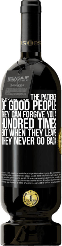 49,95 € | Red Wine Premium Edition MBS® Reserve Do not abuse the patience of good people. They can forgive you a hundred times, but when they leave, they never go back Black Label. Customizable label Reserve 12 Months Harvest 2016 Tempranillo