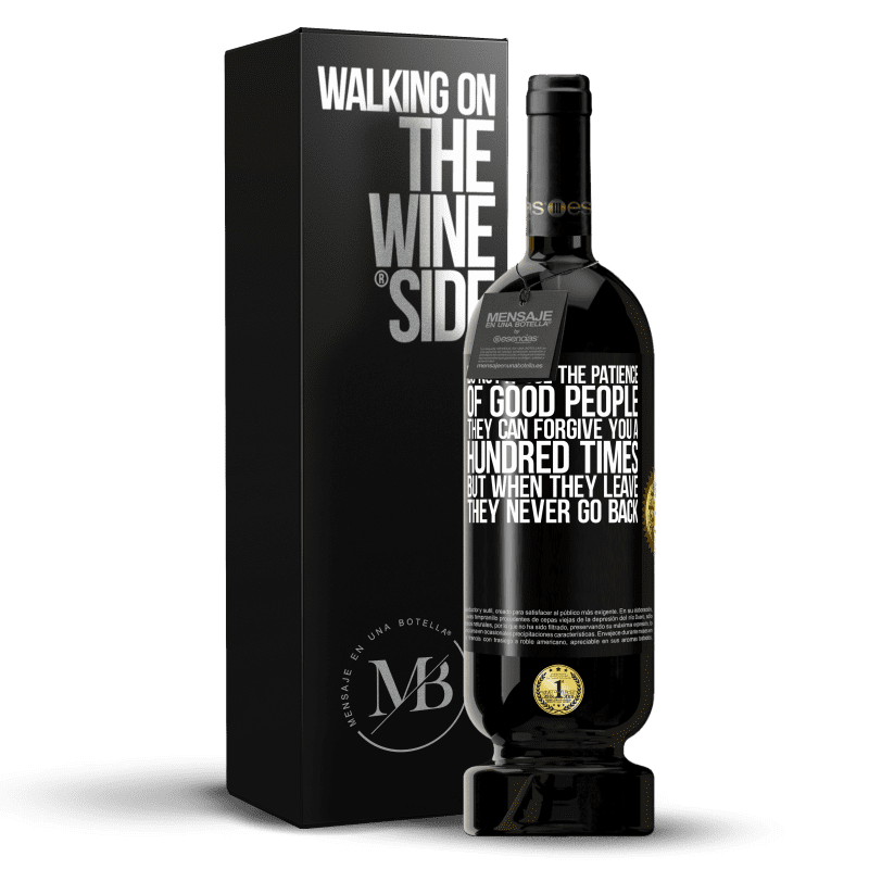 49,95 € Free Shipping | Red Wine Premium Edition MBS® Reserve Do not abuse the patience of good people. They can forgive you a hundred times, but when they leave, they never go back Black Label. Customizable label Reserve 12 Months Harvest 2016 Tempranillo