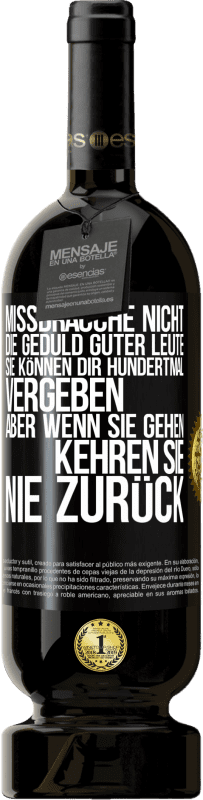 Kostenloser Versand | Rotwein Premium Ausgabe MBS® Reserve Missbrauche nicht die Geduld guter Leute. Sie können dir hundertmal vergeben, aber wenn sie gehen, kehren sie nie zurück Schwarzes Etikett. Anpassbares Etikett Reserve 12 Monate Ernte 2014 Tempranillo