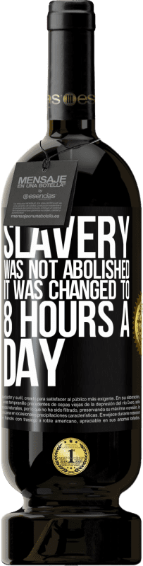 49,95 € | 赤ワイン プレミアム版 MBS® 予約する 奴隷制度は廃止されず、1日8時間に変更されました ブラックラベル. カスタマイズ可能なラベル 予約する 12 月 収穫 2014 Tempranillo