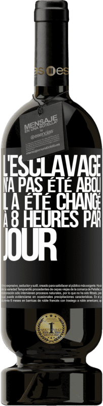 49,95 € | Vin rouge Édition Premium MBS® Réserve L'esclavage n'a pas été aboli, il a été changé à 8 heures par jour Étiquette Noire. Étiquette personnalisable Réserve 12 Mois Récolte 2015 Tempranillo