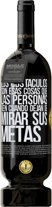 49,95 € Envío gratis | Vino Tinto Edición Premium MBS® Reserva Los obstáculos son esas cosas que las personas ven cuando dejan de mirar sus metas Etiqueta Negra. Etiqueta personalizable Reserva 12 Meses Cosecha 2015 Tempranillo